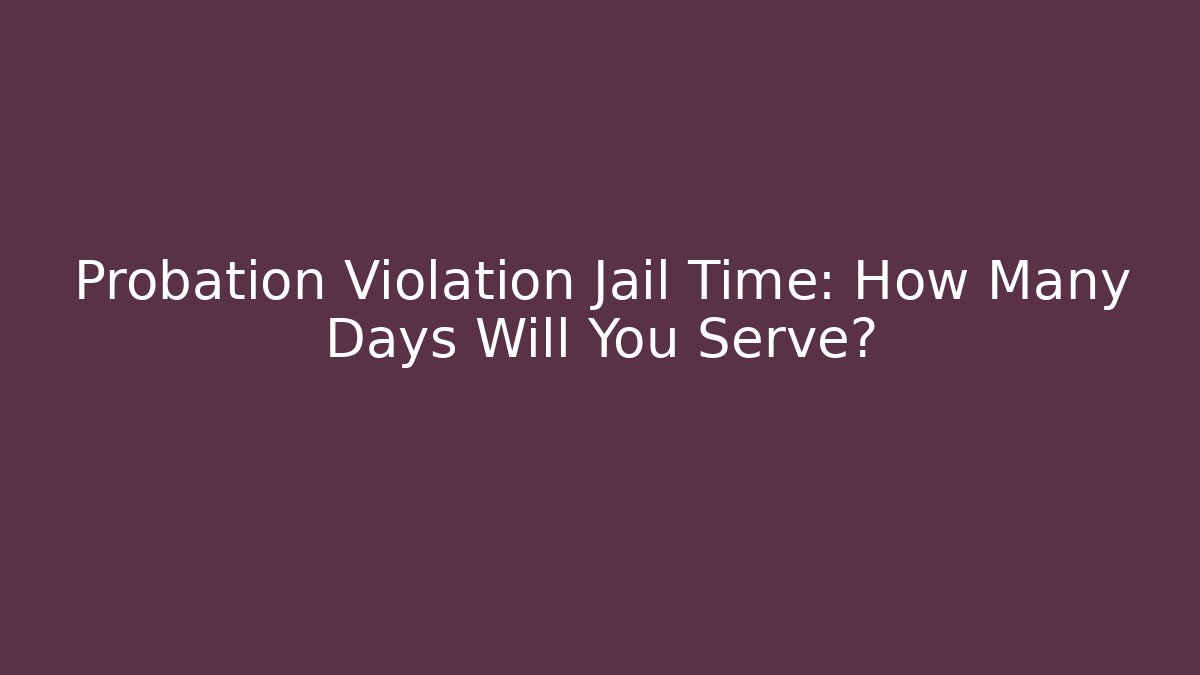 Probation Violation Jail Time: How Many Days Will You Serve? - V Auction