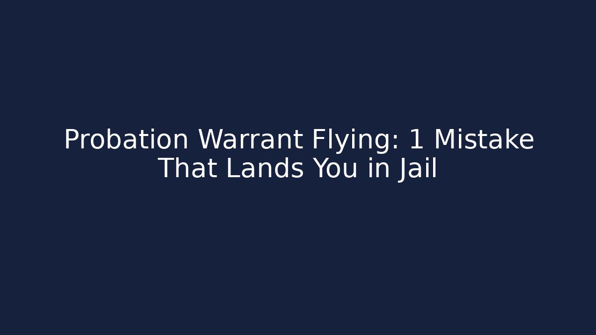 Probation Warrant Flying: 1 Mistake That Lands You in Jail