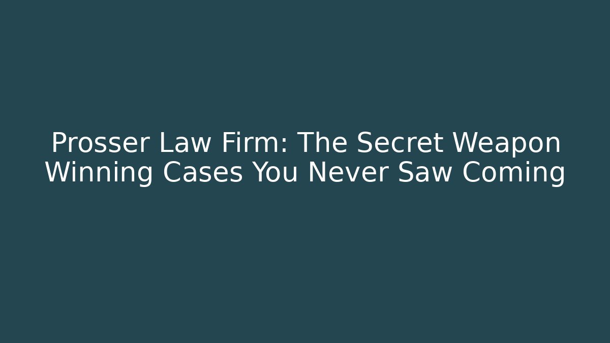 Prosser Law Firm: The Secret Weapon Winning Cases You Never Saw Coming