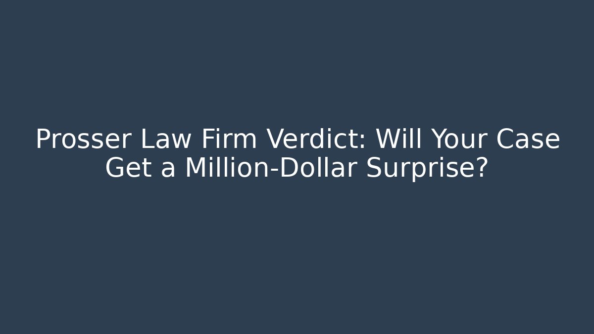 Prosser Law Firm Verdict: Will Your Case Get a Million-Dollar Surprise?