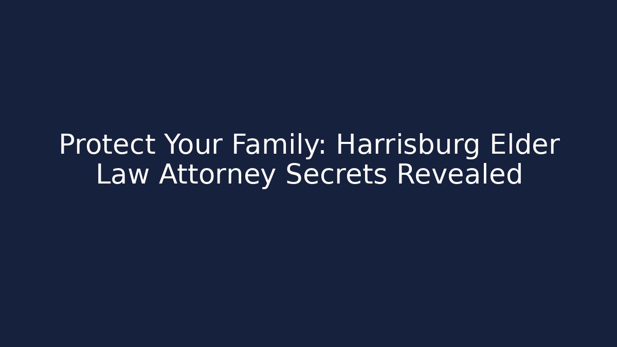 Protect Your Family: Harrisburg Elder Law Attorney Secrets Revealed