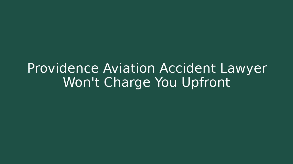 Providence Aviation Accident Lawyer Won't Charge You Upfront