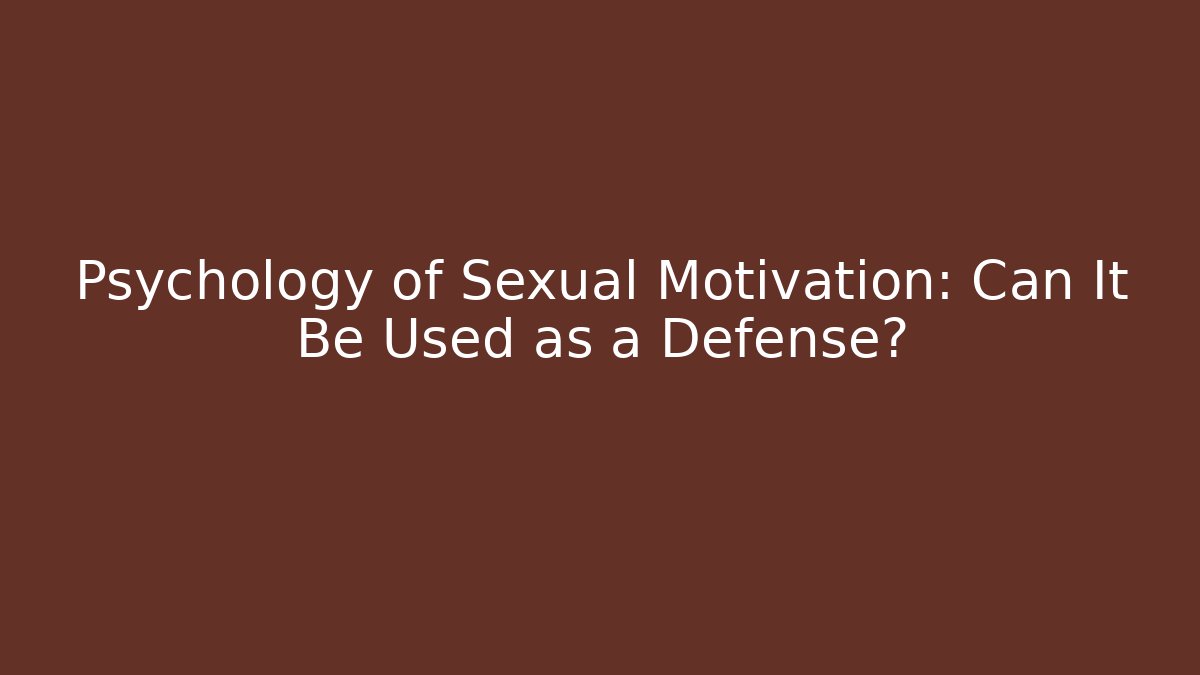 Psychology of Sexual Motivation: Can It Be Used as a Defense?