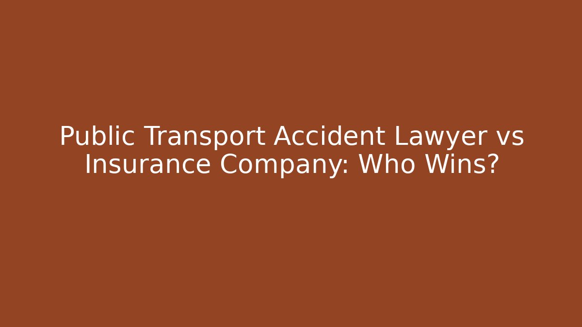 Public Transport Accident Lawyer vs Insurance Company: Who Wins?