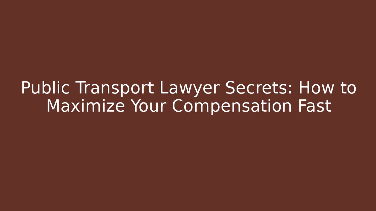 Public Transport Lawyer Secrets: How to Maximize Your Compensation Fast