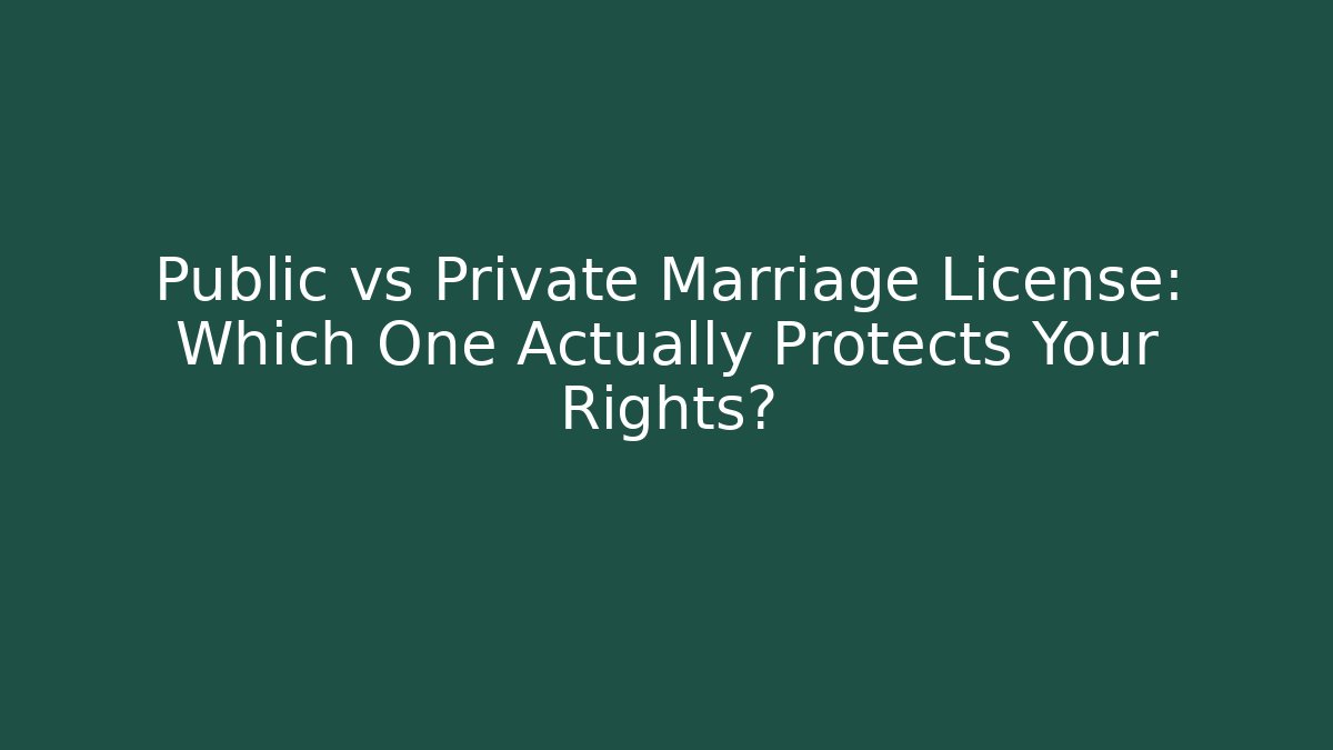 Public vs Private Marriage License: Which One Actually Protects Your Rights?