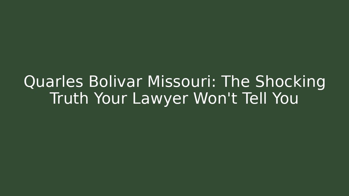 Quarles Bolivar Missouri: The Shocking Truth Your Lawyer Won’t Tell You