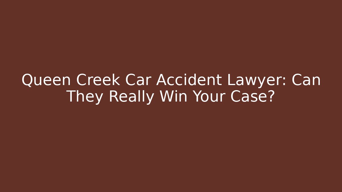 Queen Creek Car Accident Lawyer: Can They Really Win Your Case?