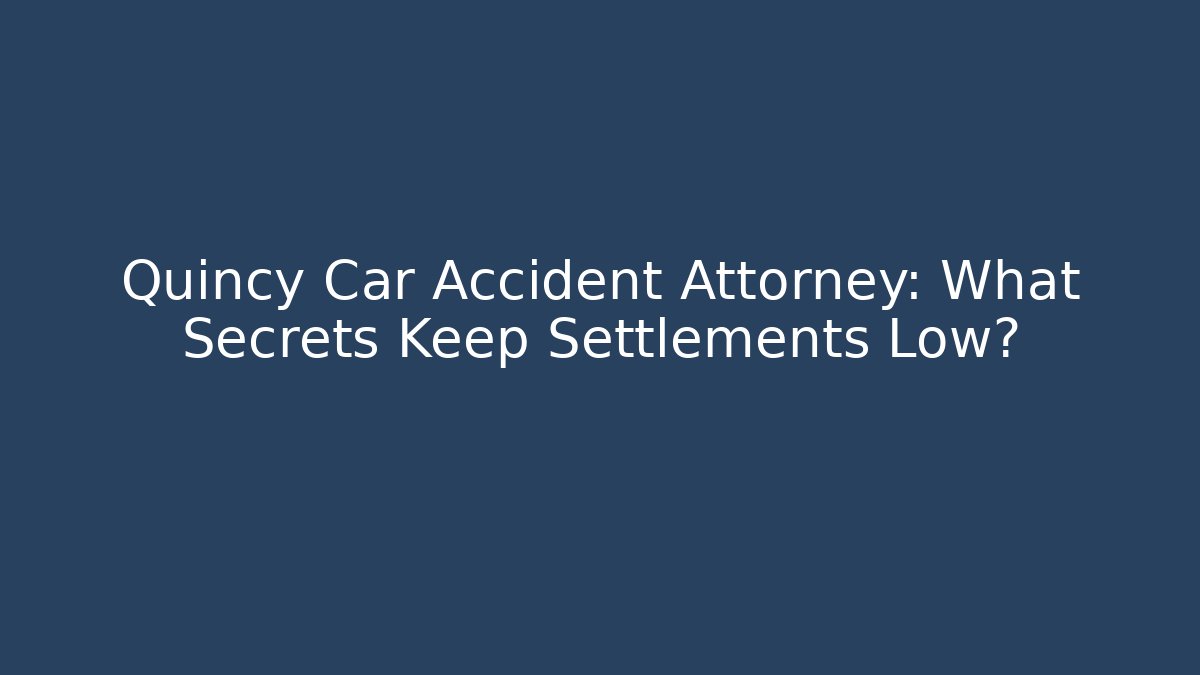 Quincy Car Accident Attorney: What Secrets Keep Settlements Low?