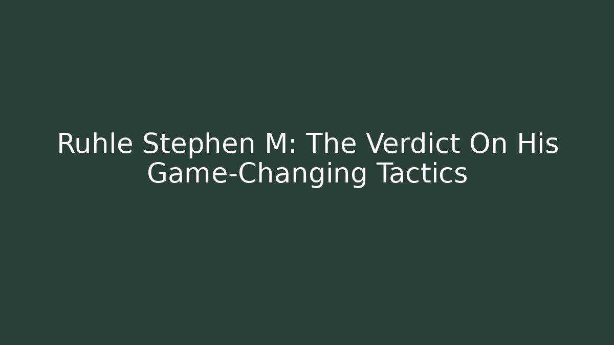 Rühle Stephen M: The Verdict On His Game-Changing Tactics