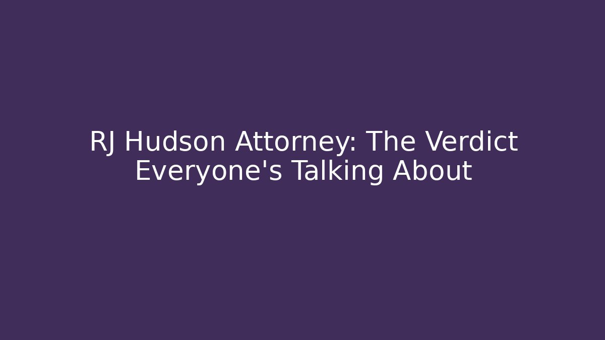 RJ Hudson Attorney: The Verdict Everyone’s Talking About