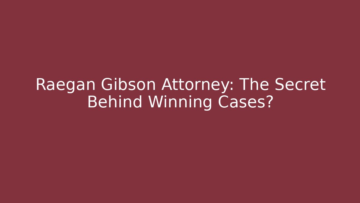 Raegan Gibson Attorney: The Secret Behind Winning Cases? - V Auction