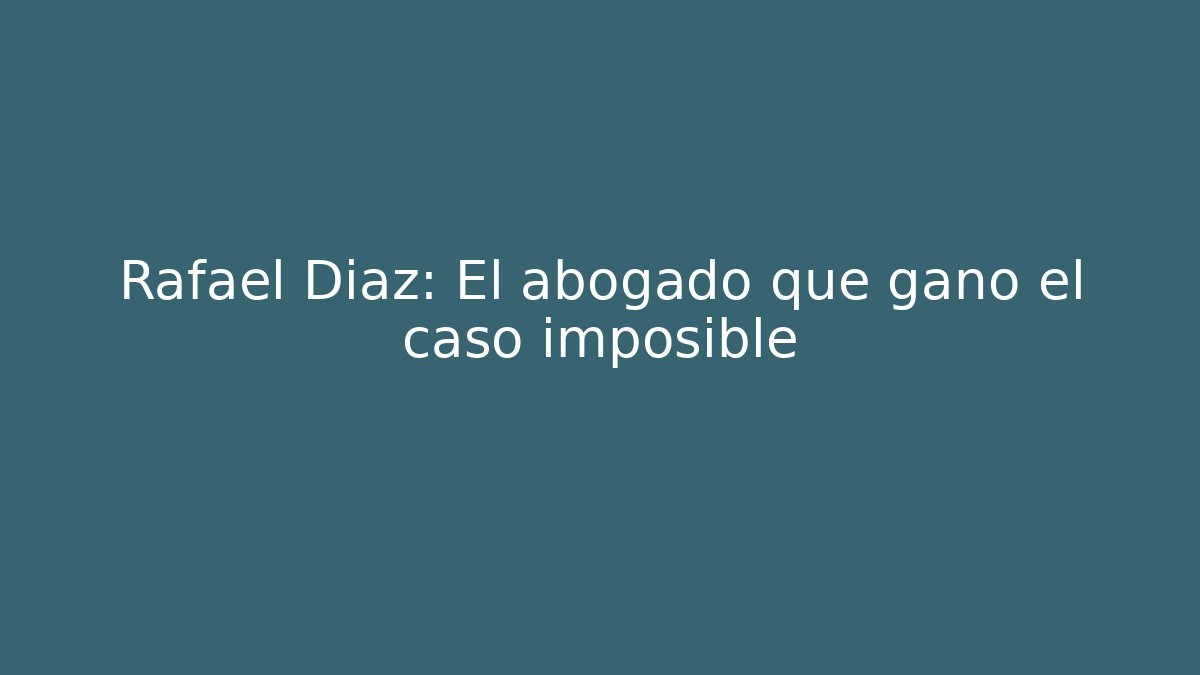 Rafael Díaz: El abogado que ganó el caso imposible