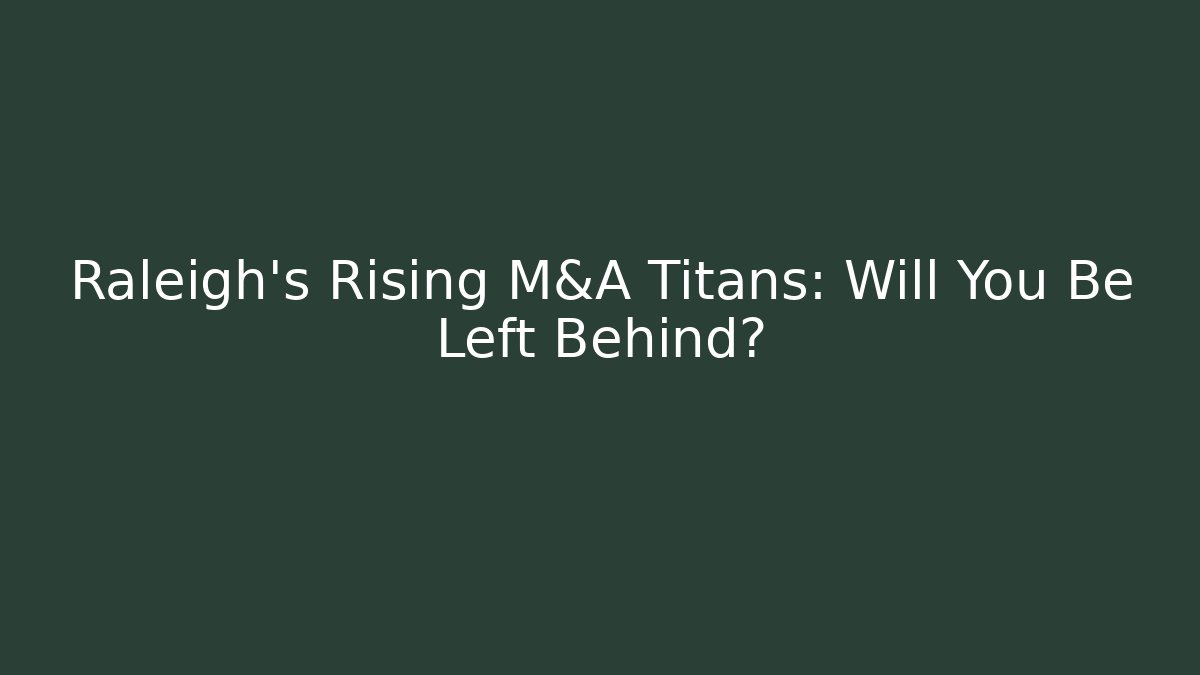 Raleigh’s Rising M&A Titans: Will You Be Left Behind? - V Auction