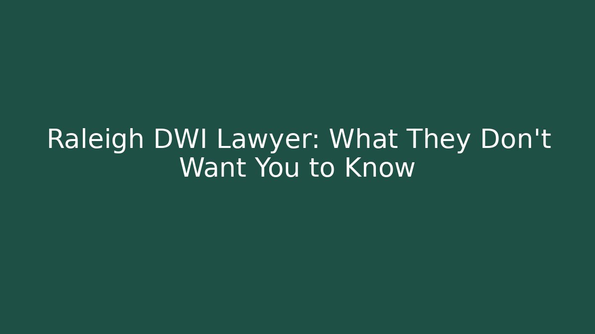 Raleigh DWI Lawyer: What They Don’t Want You to Know