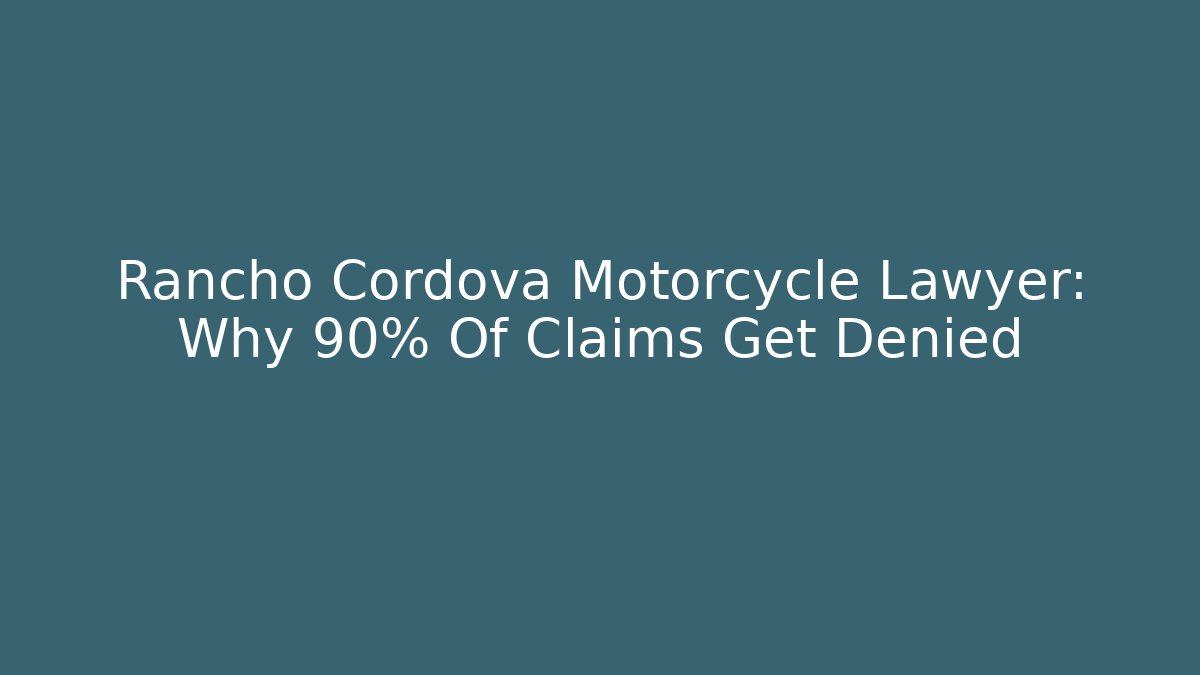 Rancho Cordova Motorcycle Lawyer: Why 90% Of Claims Get Denied