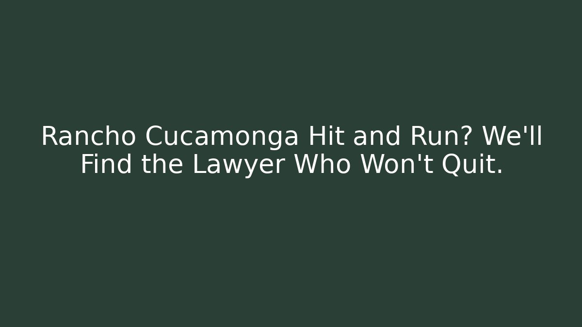 Rancho Cucamonga Hit and Run? We’ll Find the Lawyer Who Won’t Quit.