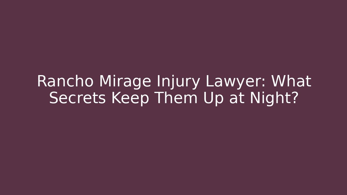 Rancho Mirage Injury Lawyer: What Secrets Keep Them Up at Night?