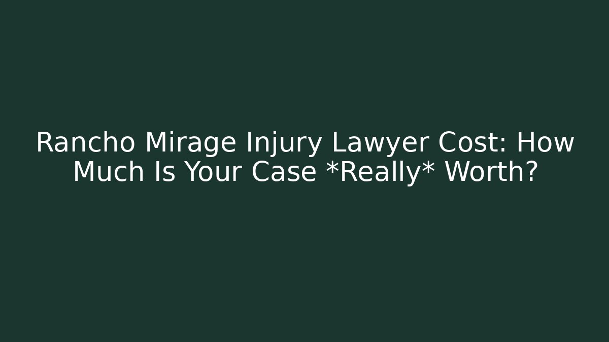 Rancho Mirage Injury Lawyer Cost: How Much Is Your Case *Really* Worth?