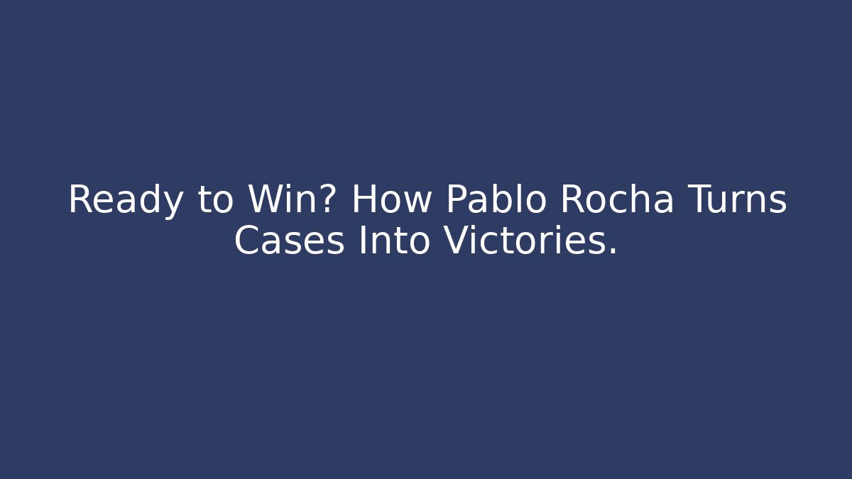 Ready to Win? How Pablo Rocha Turns Cases Into Victories. - V Auction