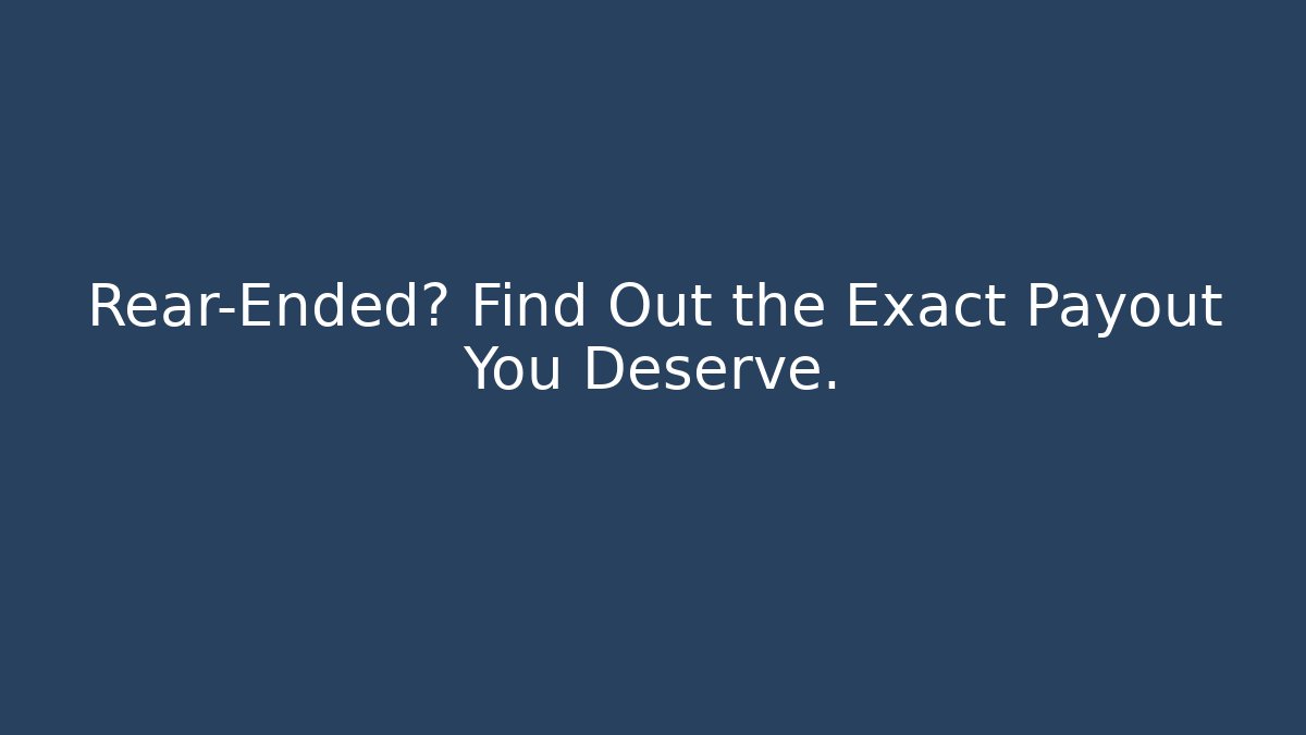 Rear-Ended? Find Out the Exact Payout You Deserve.