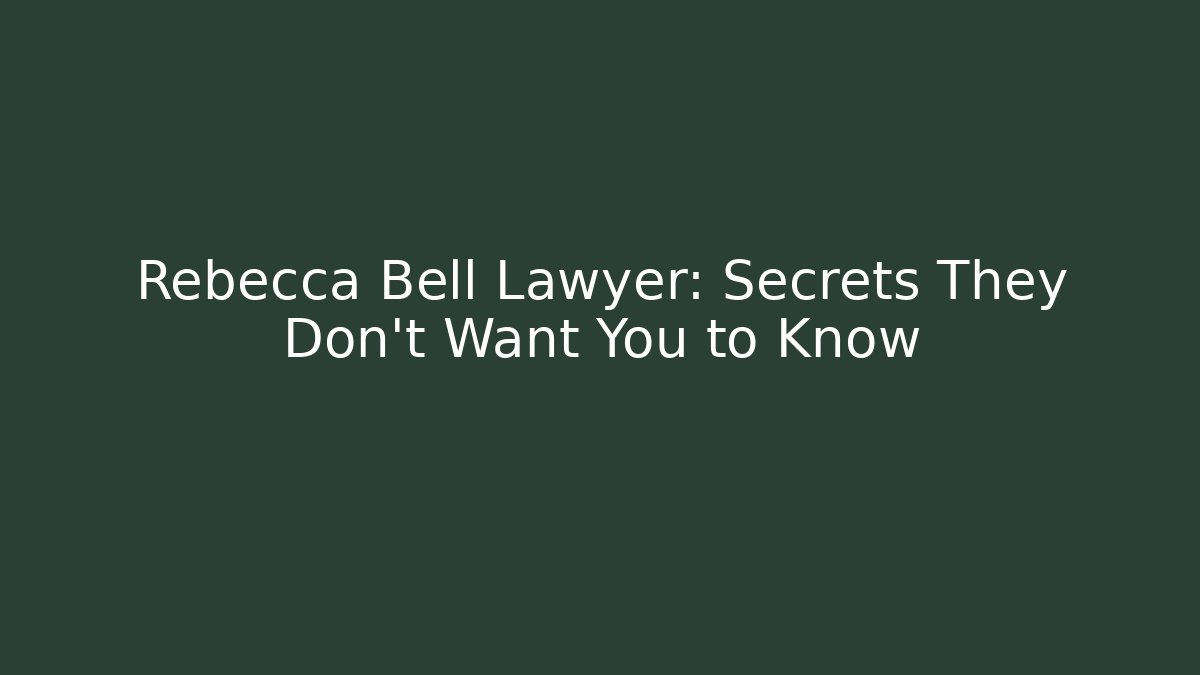 Rebecca Bell Lawyer: Secrets They Don’t Want You to Know