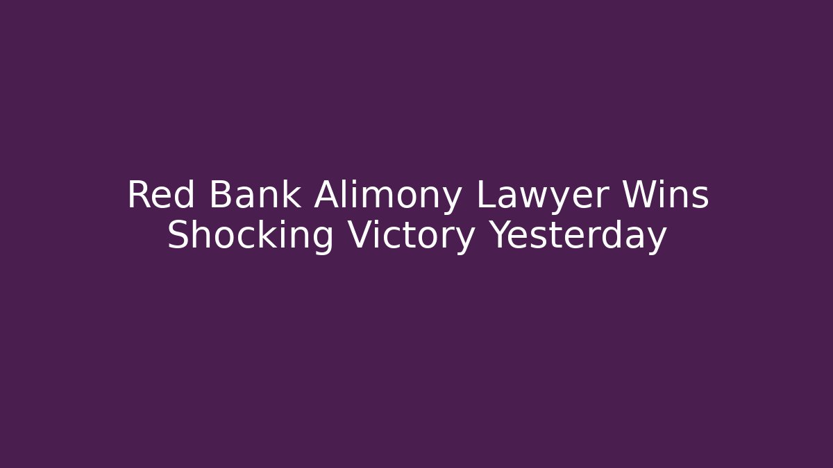 Red Bank Alimony Lawyer Wins Shocking Victory Yesterday