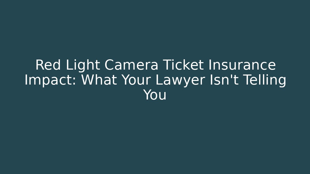 Red Light Camera Ticket Insurance Impact: What Your Lawyer Isn't Telling You