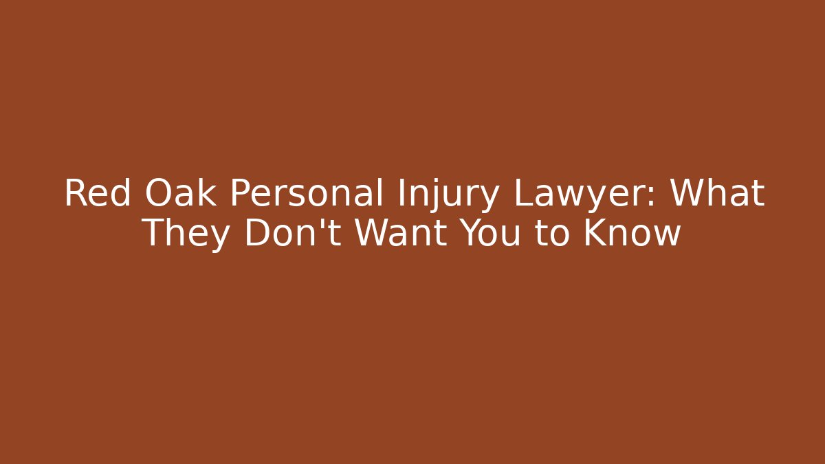 Red Oak Personal Injury Lawyer: What They Don’t Want You to Know