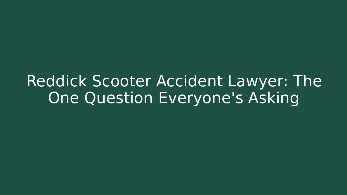 Reddick Scooter Accident Lawyer: The One Question Everyone’s Asking