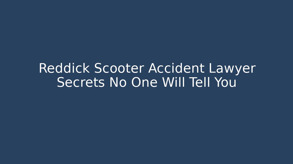 Reddick Scooter Accident Lawyer Secrets No One Will Tell You