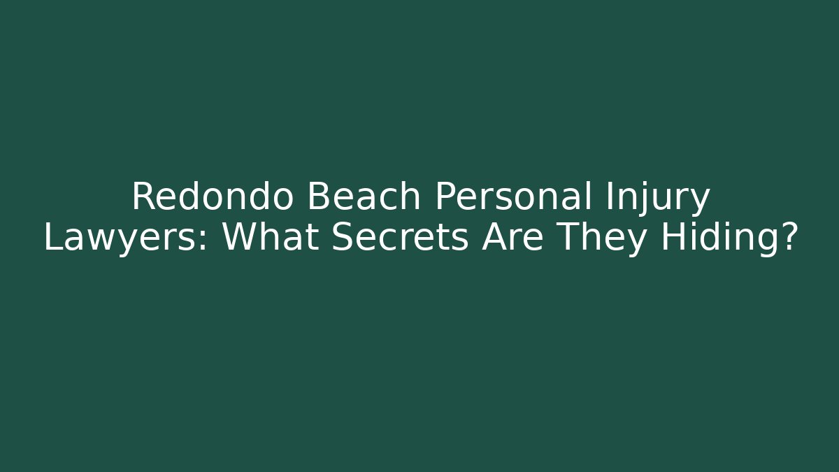 Redondo Beach Personal Injury Lawyers: What Secrets Are They Hiding?