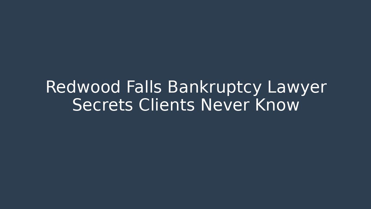 Redwood Falls Bankruptcy Lawyer Secrets Clients Never Know