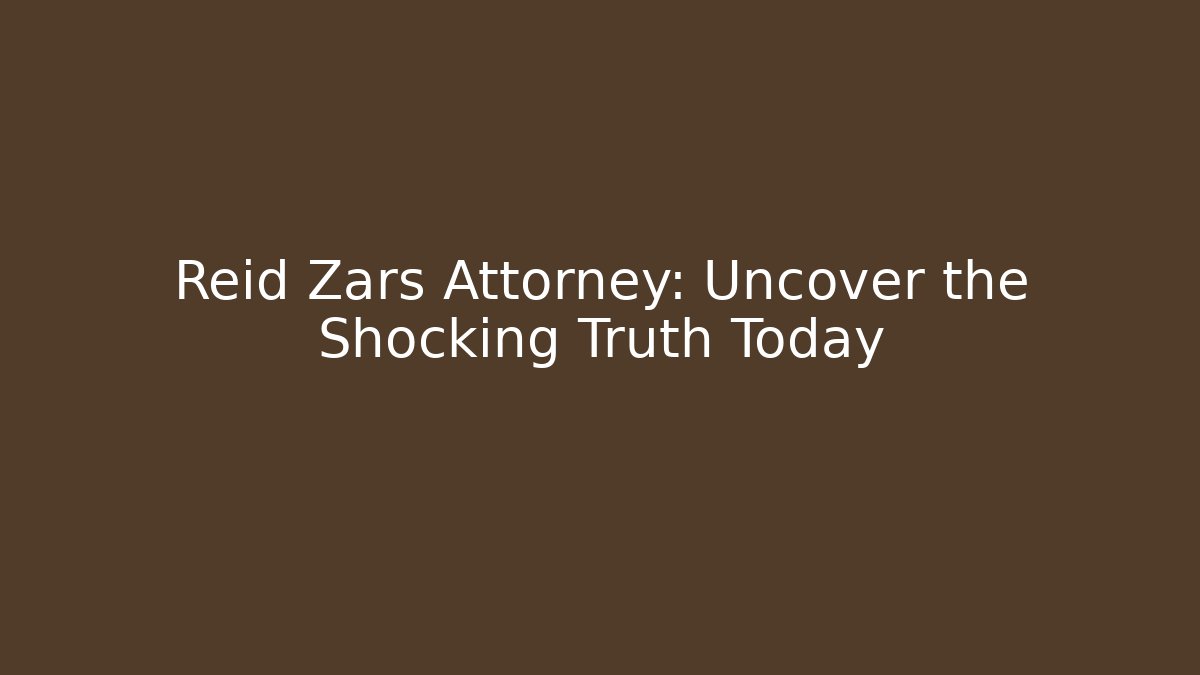 Reid Zars Attorney: Uncover the Shocking Truth Today
