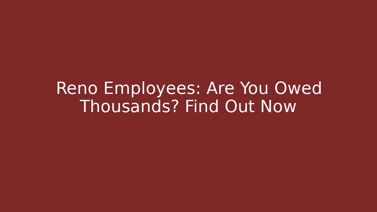 Reno Employees: Are You Owed Thousands? Find Out Now - V Auction