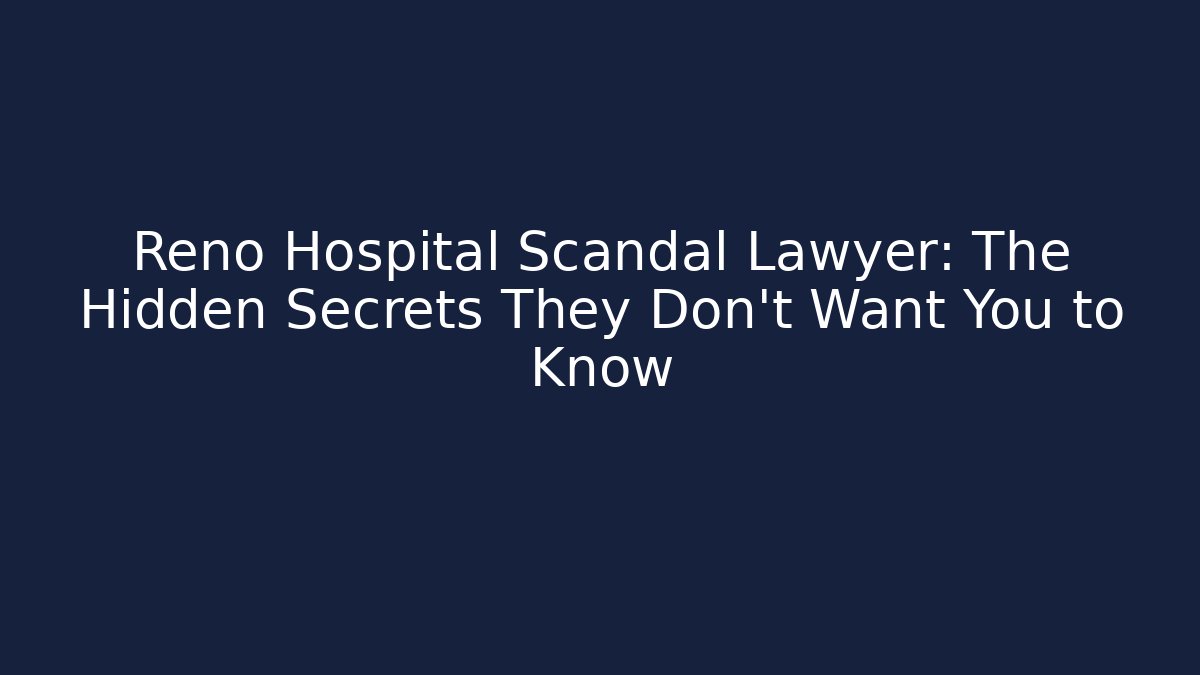 Reno Hospital Scandal Lawyer: The Hidden Secrets They Don't Want You to Know