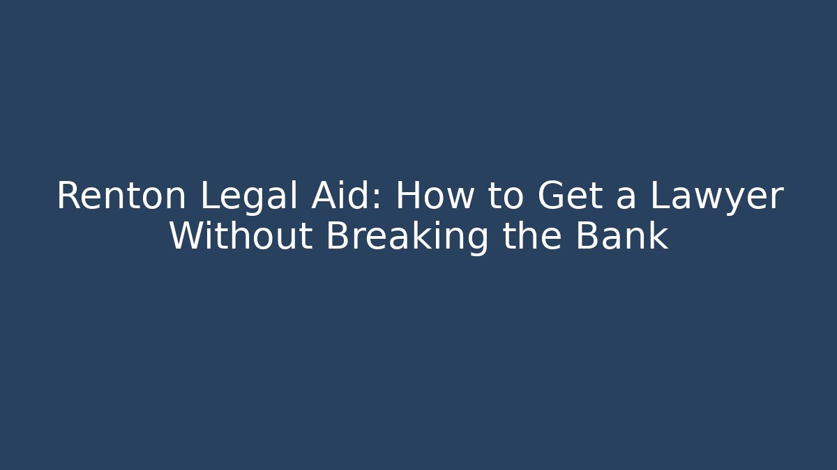 Renton Legal Aid: How to Get a Lawyer Without Breaking the Bank