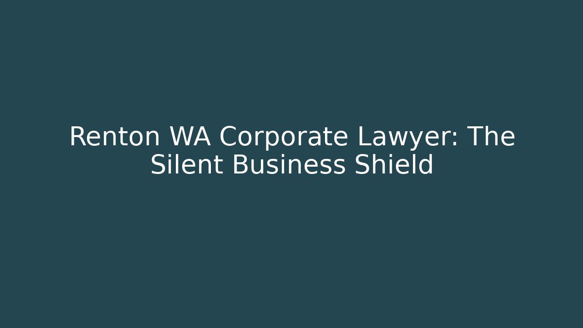 Renton WA Corporate Lawyer: The Silent Business Shield