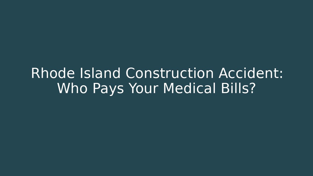 Rhode Island Construction Accident: Who Pays Your Medical Bills?