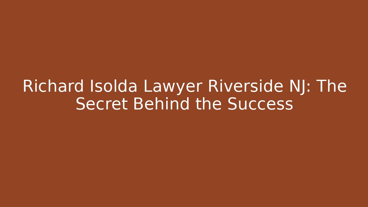 Richard Isolda Lawyer Riverside NJ: The Secret Behind the Success