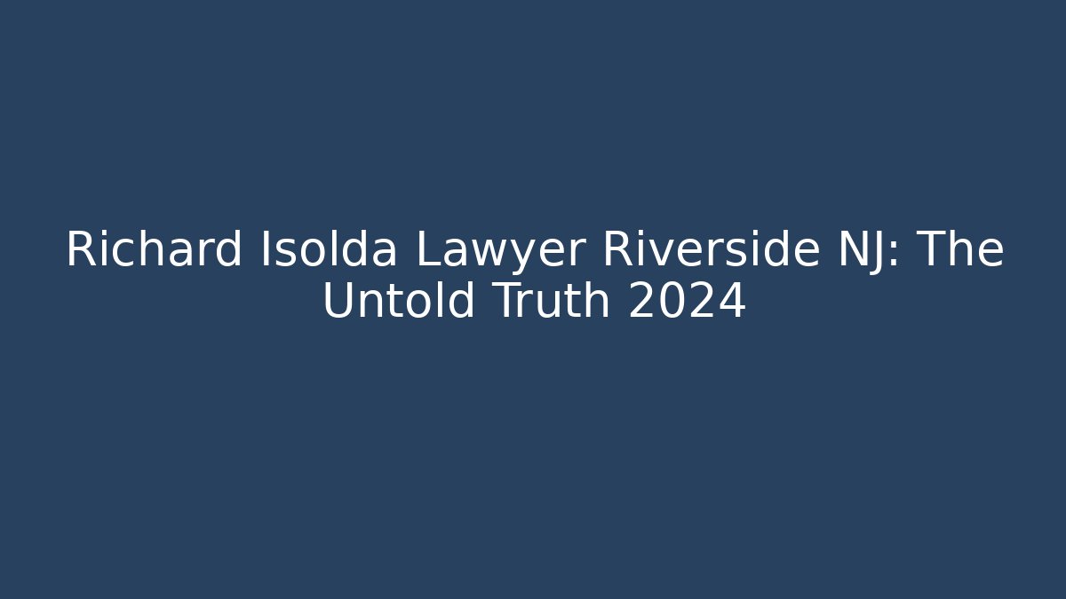 Richard Isolda Lawyer Riverside NJ: The Untold Truth 2024