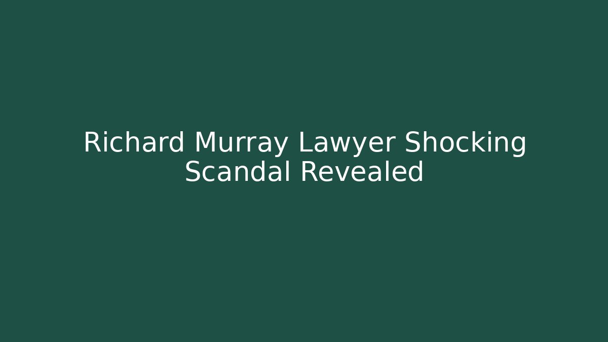 Richard Murray Lawyer Shocking Scandal Revealed