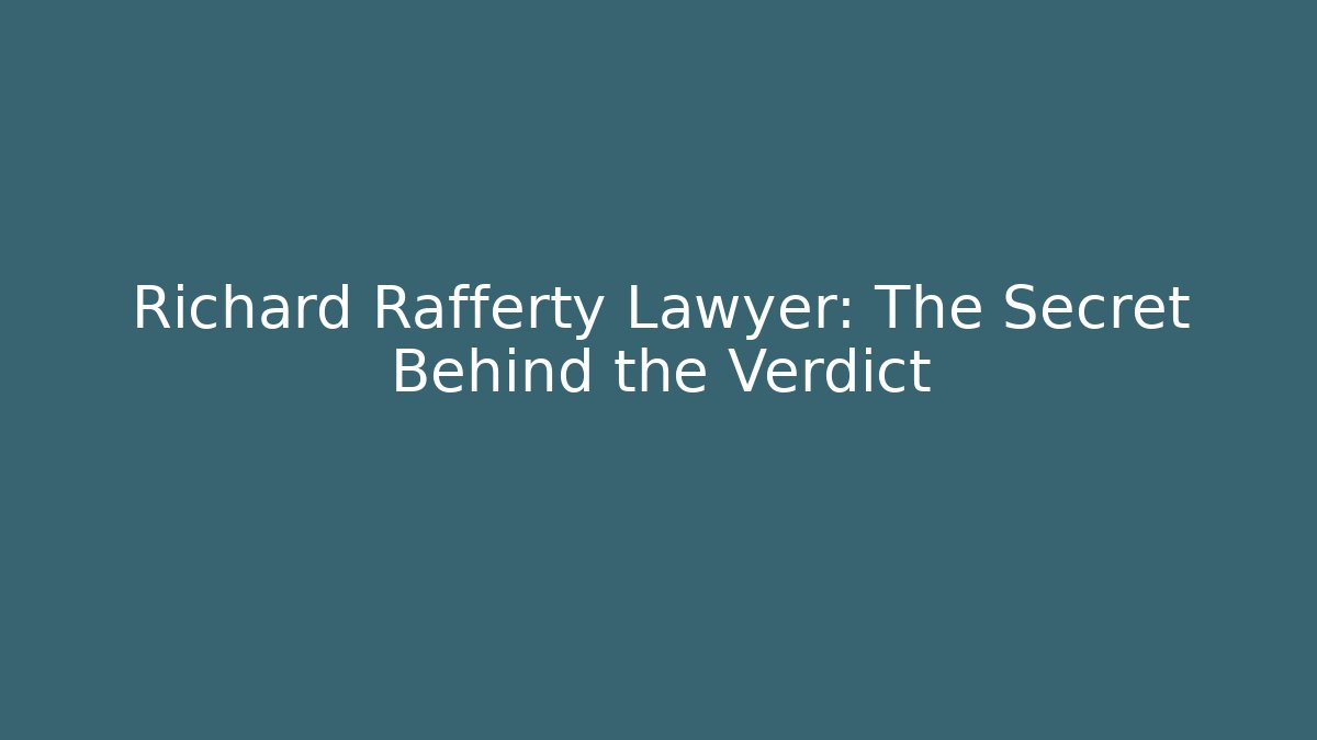 Richard Rafferty Lawyer: The Secret Behind the Verdict