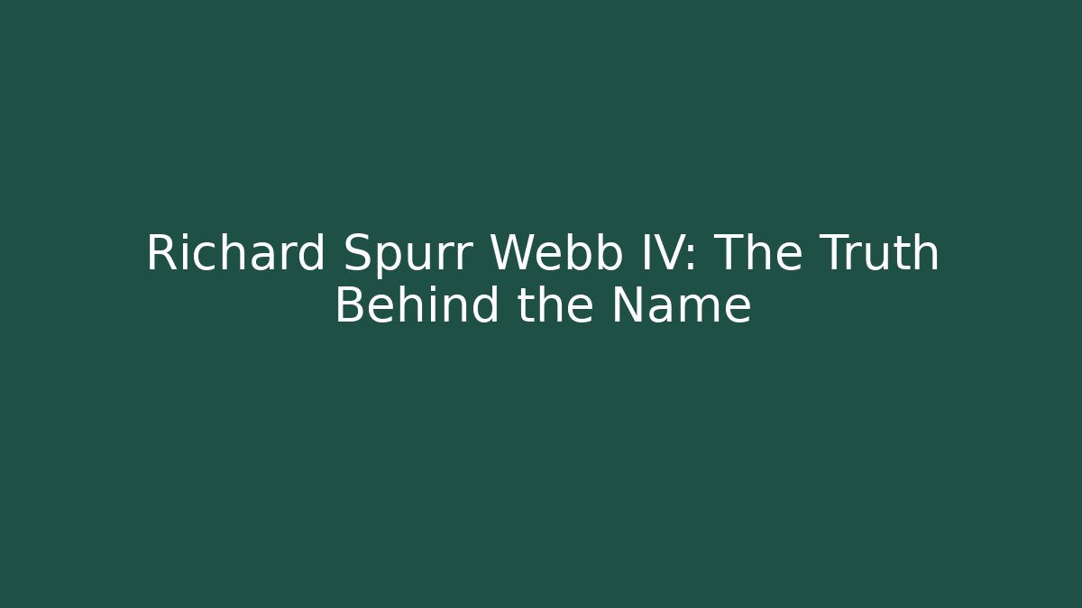 Richard Spurr Webb IV: The Truth Behind the Name - V Auction