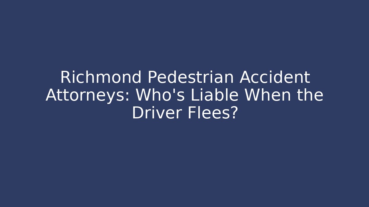 Richmond Pedestrian Accident Attorneys: Who’s Liable When the Driver Flees?