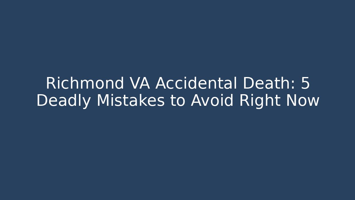 Richmond VA Accidental Death: 5 Deadly Mistakes to Avoid Right Now - V Auction
