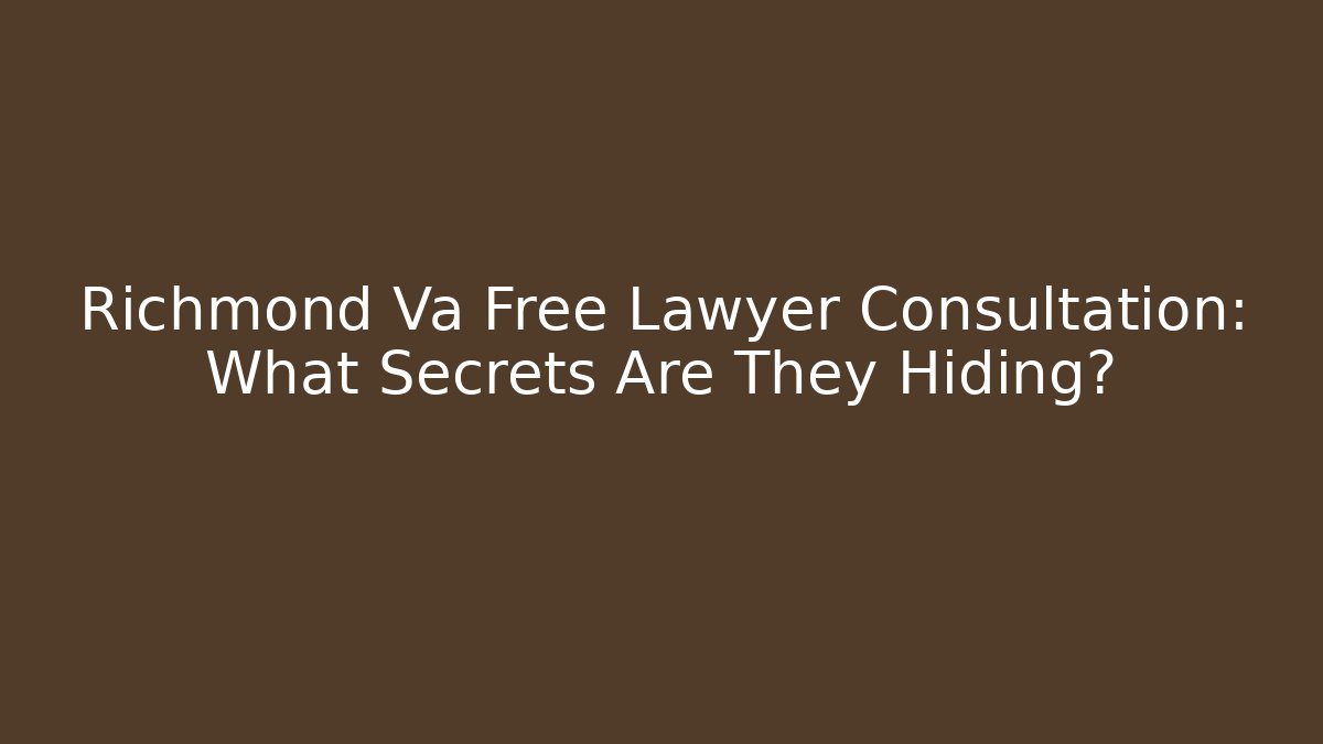 Richmond Va Free Lawyer Consultation: What Secrets Are They Hiding?