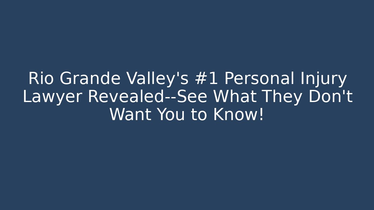 Rio Grande Valley's #1 Personal Injury Lawyer Revealed—See What They Don't Want You to Know!