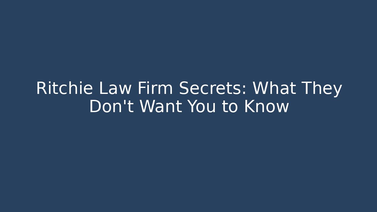 Ritchie Law Firm Secrets: What They Don’t Want You to Know