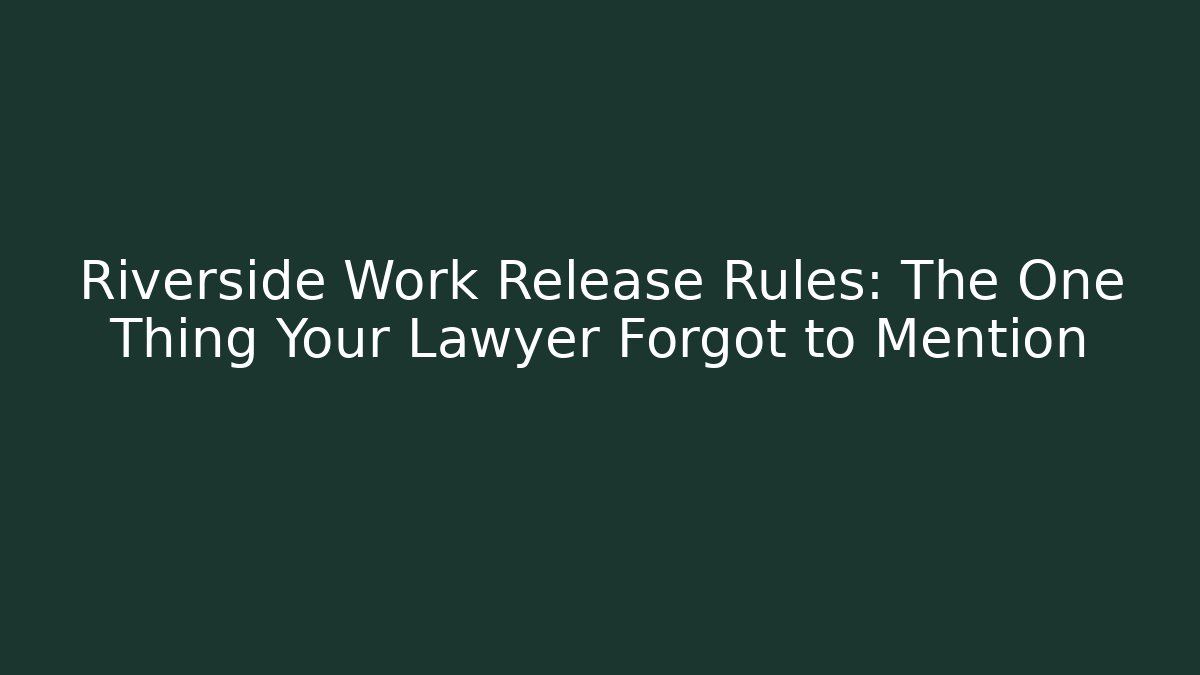 Riverside Work Release Rules: The One Thing Your Lawyer Forgot to Mention